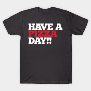 Have a Pizza Day!! T-Shirt